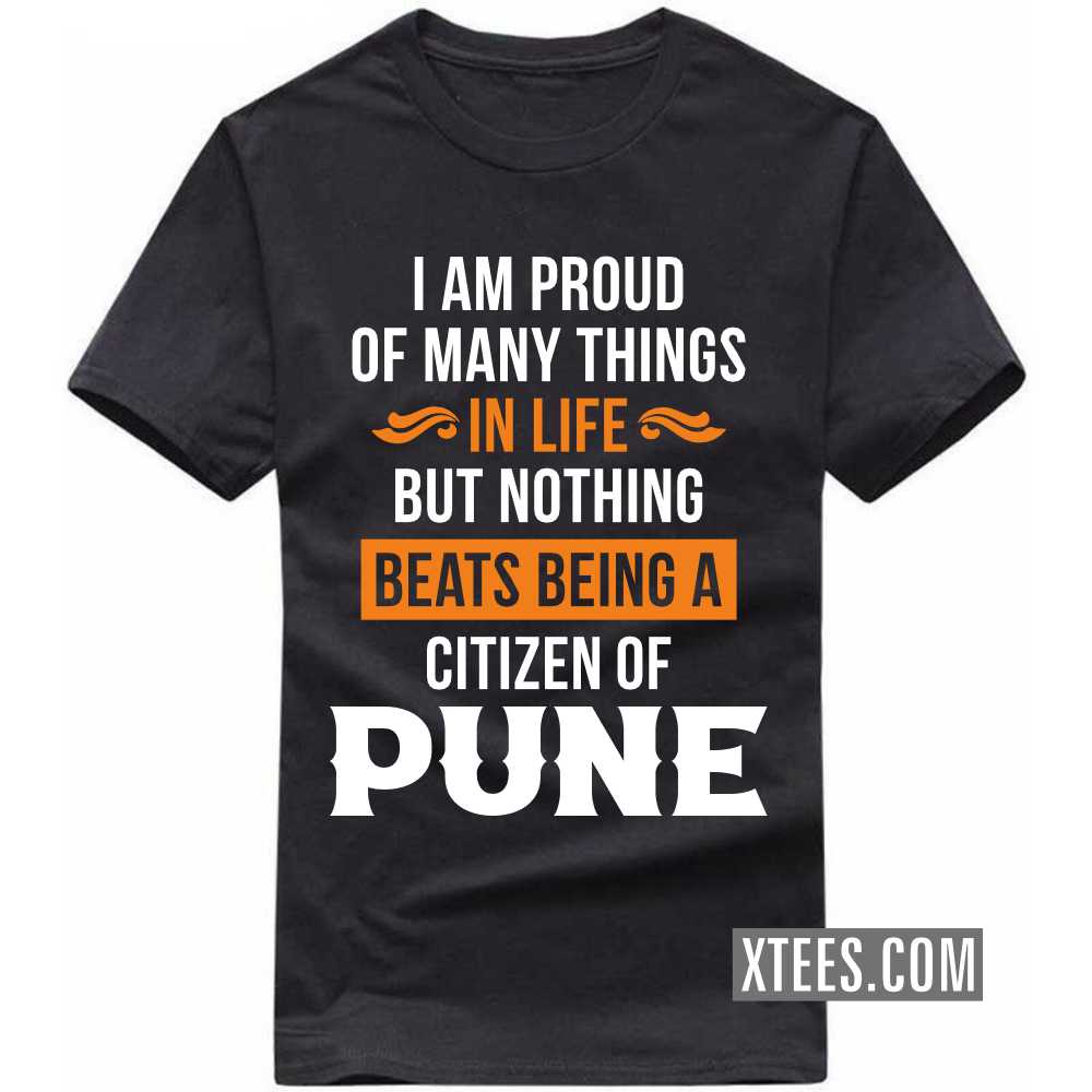 I Am Proud Of Many Things In Life But Nothing Beats Being A Citizen Of PUNE India City T-shirt I Am Proud Of Many Things In Life But Nothing Beats Being A Citizen Of PUNE India City T-shirt