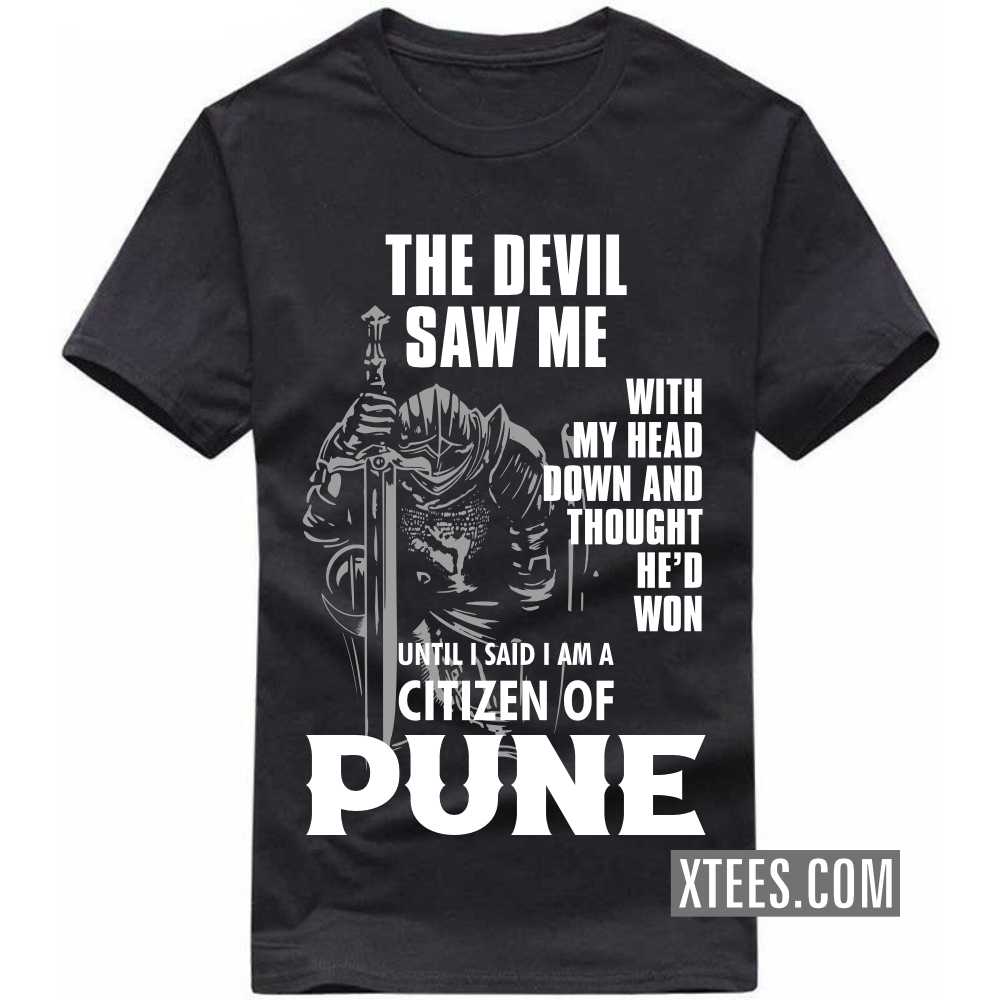 The Devil Saw Me With My Head Down And Thought He'd Won Until I Said I Am A Citizen Of PUNE India City T-shirt The Devil Saw Me With My Head Down And Thought He'd Won Until I Said I Am A Citizen Of PUNE India City T-shirt