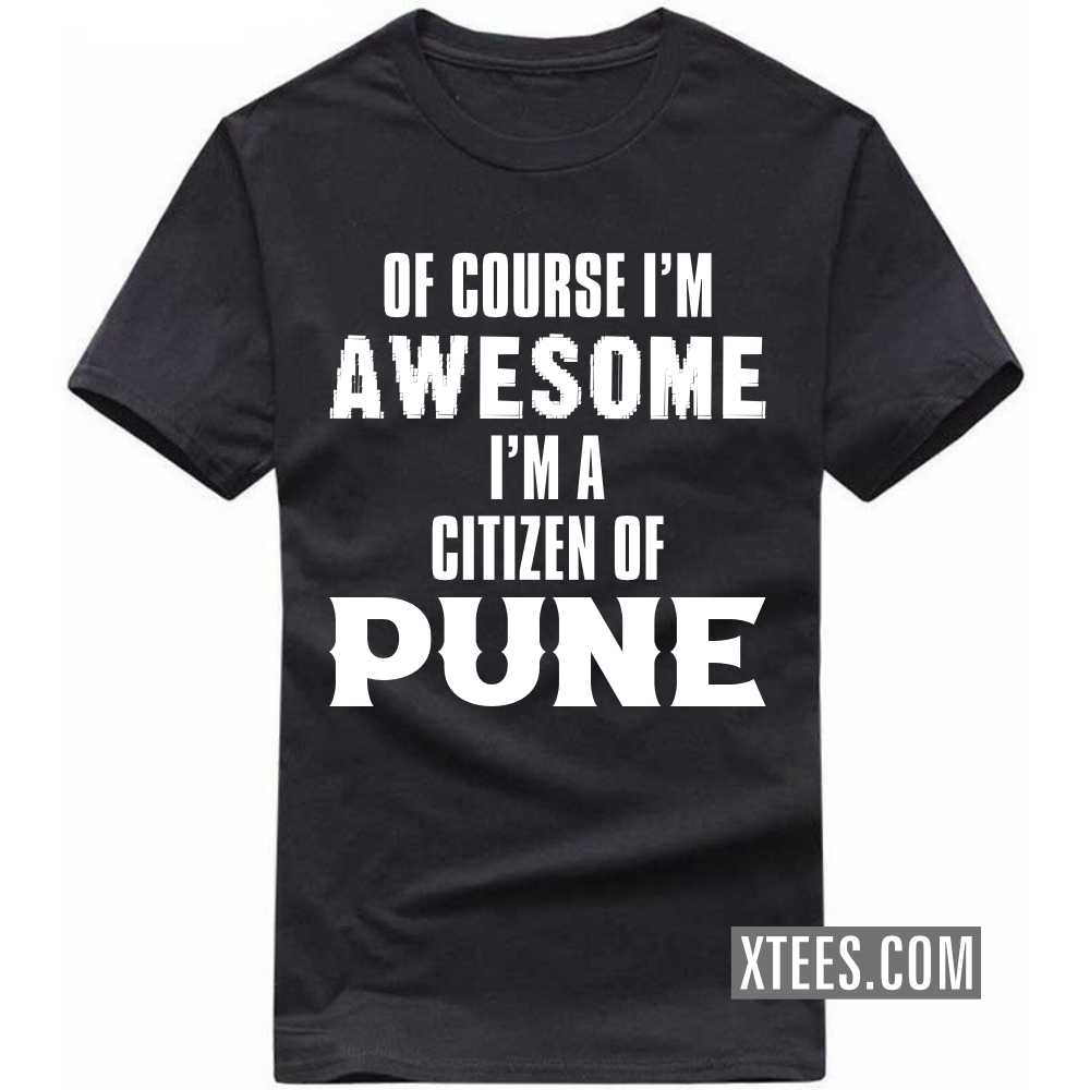 Of Course I'm Awesome I'm A Citizen Of PUNE India City T-shirt Of Course I'm Awesome I'm A Citizen Of PUNE India City T-shirt