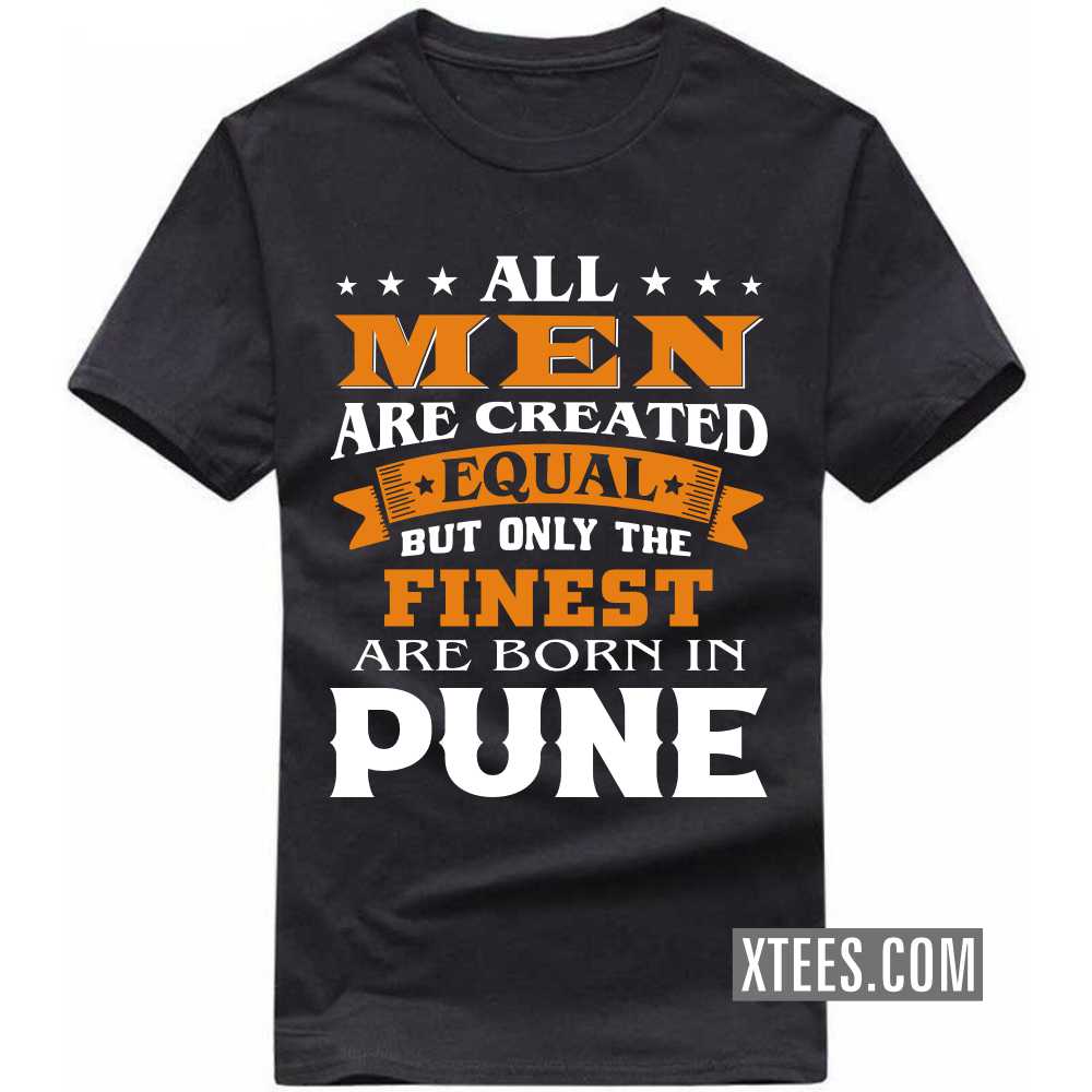 All Men Are Created Equal But Only The Finest Are Born In PUNE India City T-shirt All Men Are Created Equal But Only The Finest Are Born In PUNE India City T-shirt