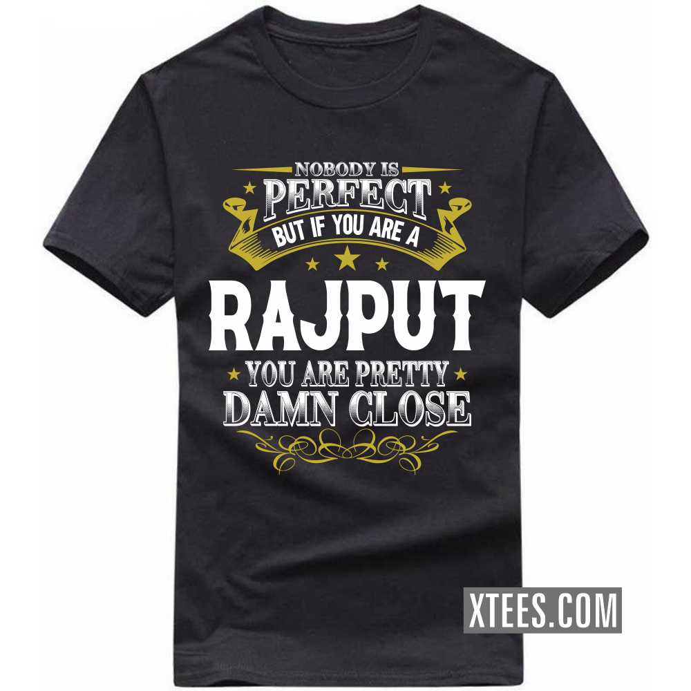 Nobody Is Perfect But If You Are A Rajput You Are Pretty Damn Close Caste Name T-shirt