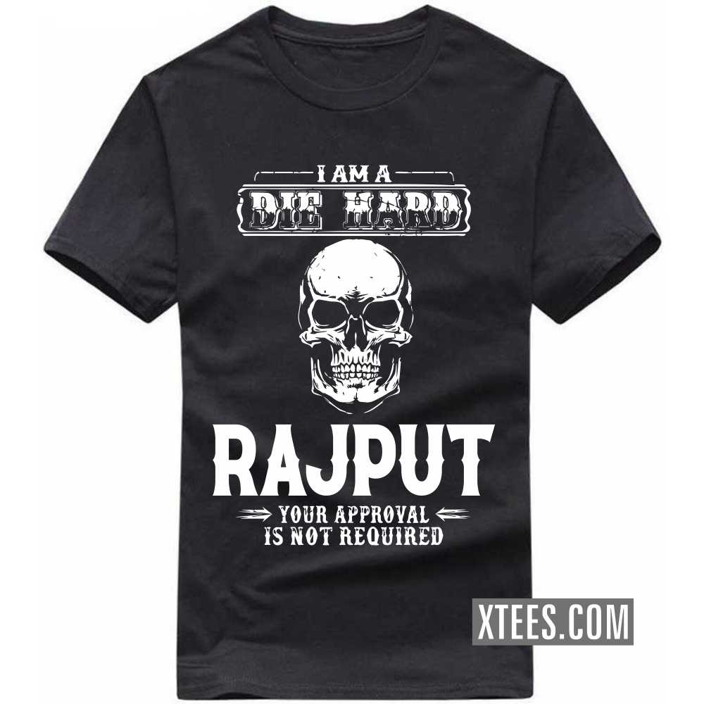 I Am A Die Hard Rajput Your Approval Is Not Required Caste Name T-shirt