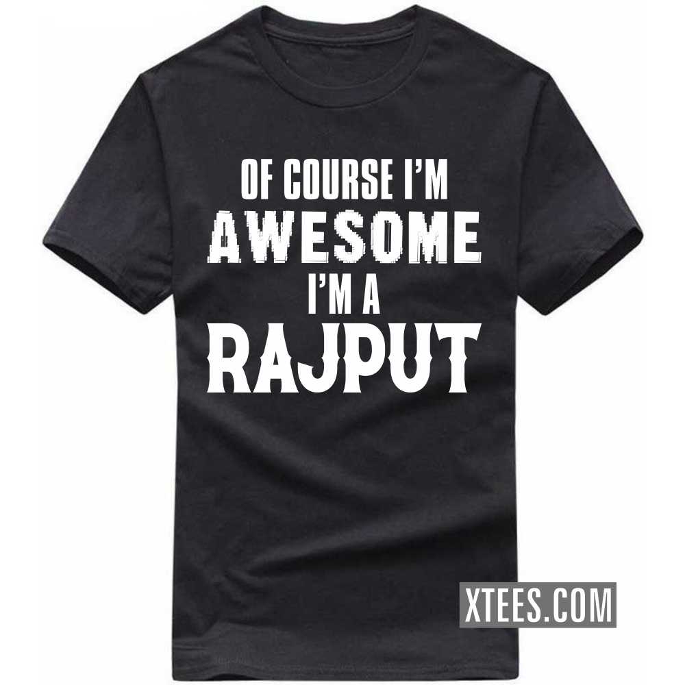 Of Course I'm Awesome I'm A Rajput Caste Name T-shirt