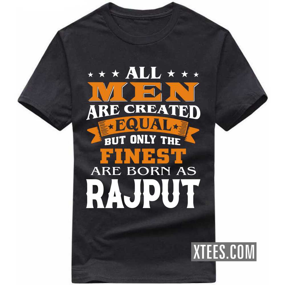 All Men Are Created Equal But Only The Finest Are Born As Rajputs Caste Name T-shirt