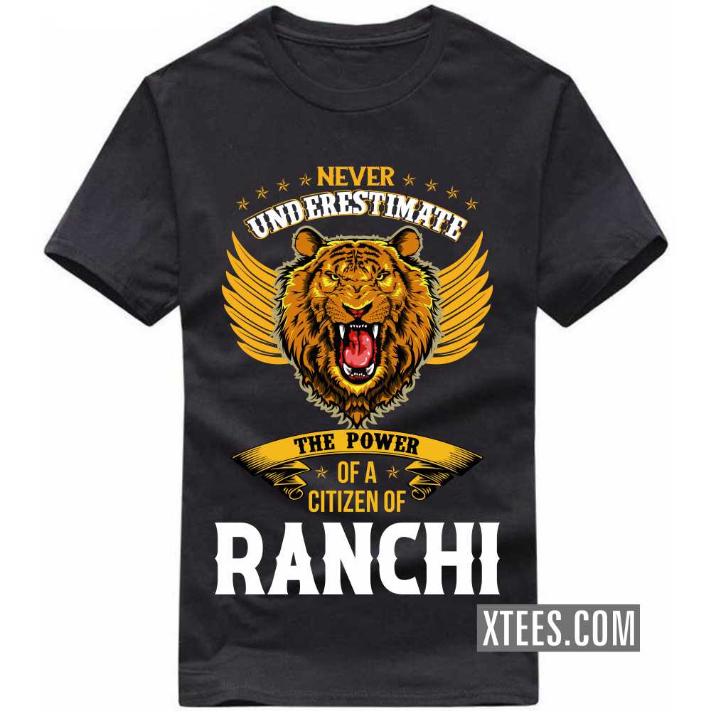 Never Underestimate The Power Of A Citizen Of RANCHI India City T-shirt