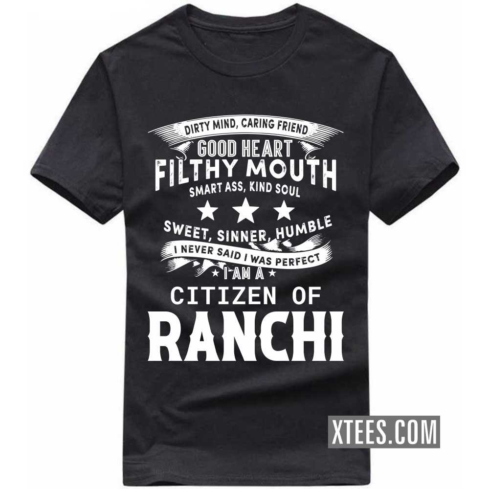 I Never Said I Was Perfect I Am A Citizen Of RANCHI India City T-shirt
