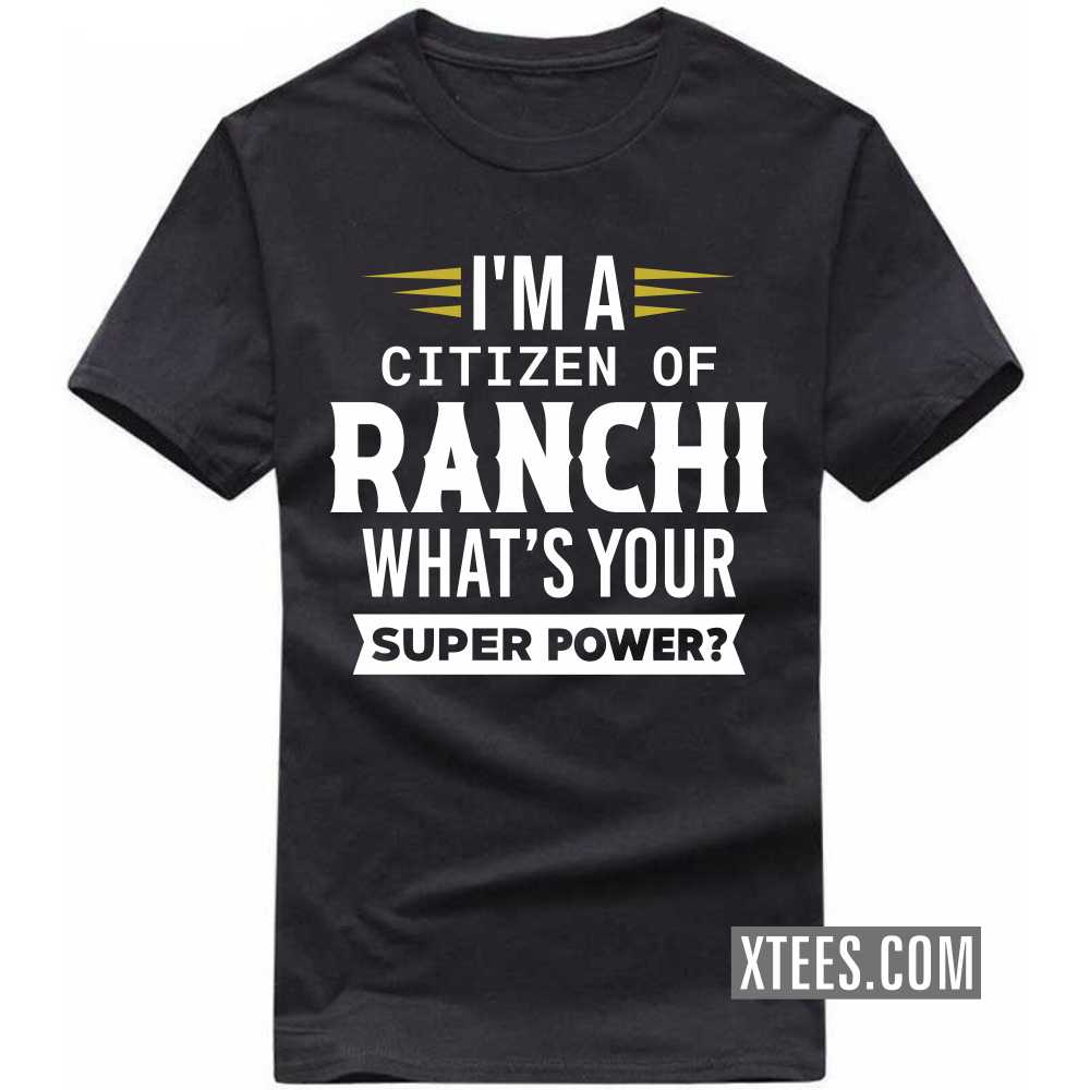 I'm A Citizen Of RANCHI What's Your Super Power? India City T-shirt