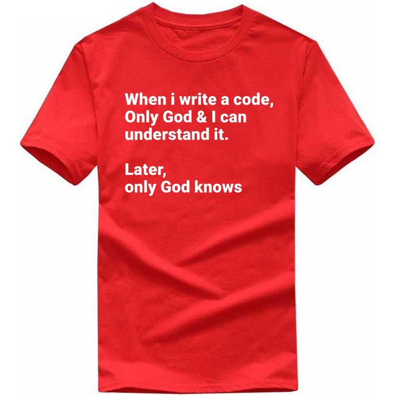 When I Write A Code Only God & I Can Understand It, Later Only God Knows Funny Geek Programmer Quotes T-shirt India