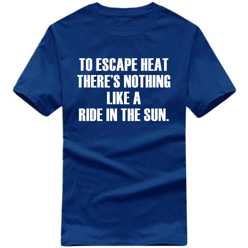 To Escape Heat There Is Nothing Like A Ride In The Sun Biker T-shirt India To Escape Heat There Is Nothing Like A Ride In The Sun Biker T-shirt India