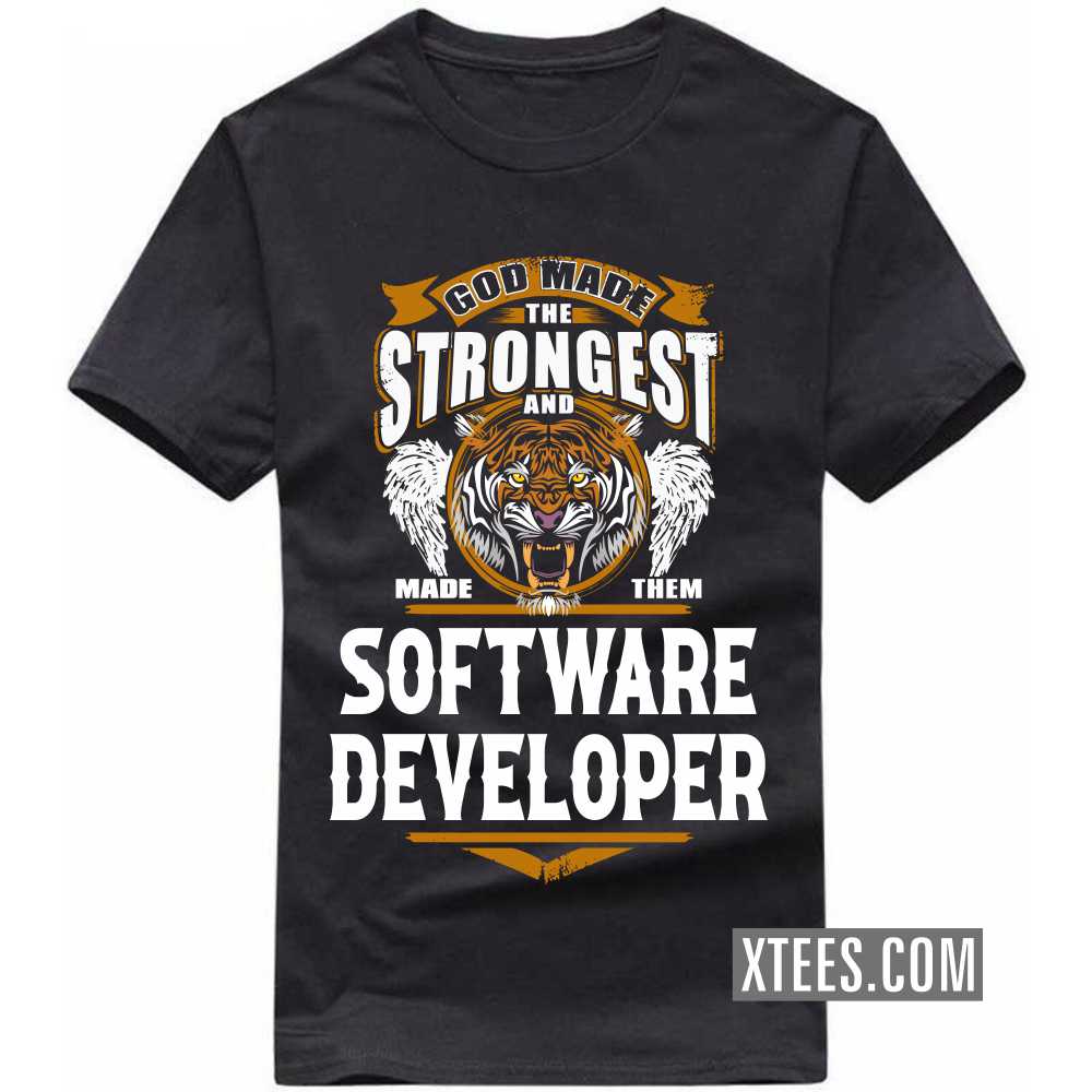 God Made The Strongest And Named Them SOFTWARE DEVELOPER Profession T-shirt God Made The Strongest And Named Them SOFTWARE DEVELOPER Profession T-shirt