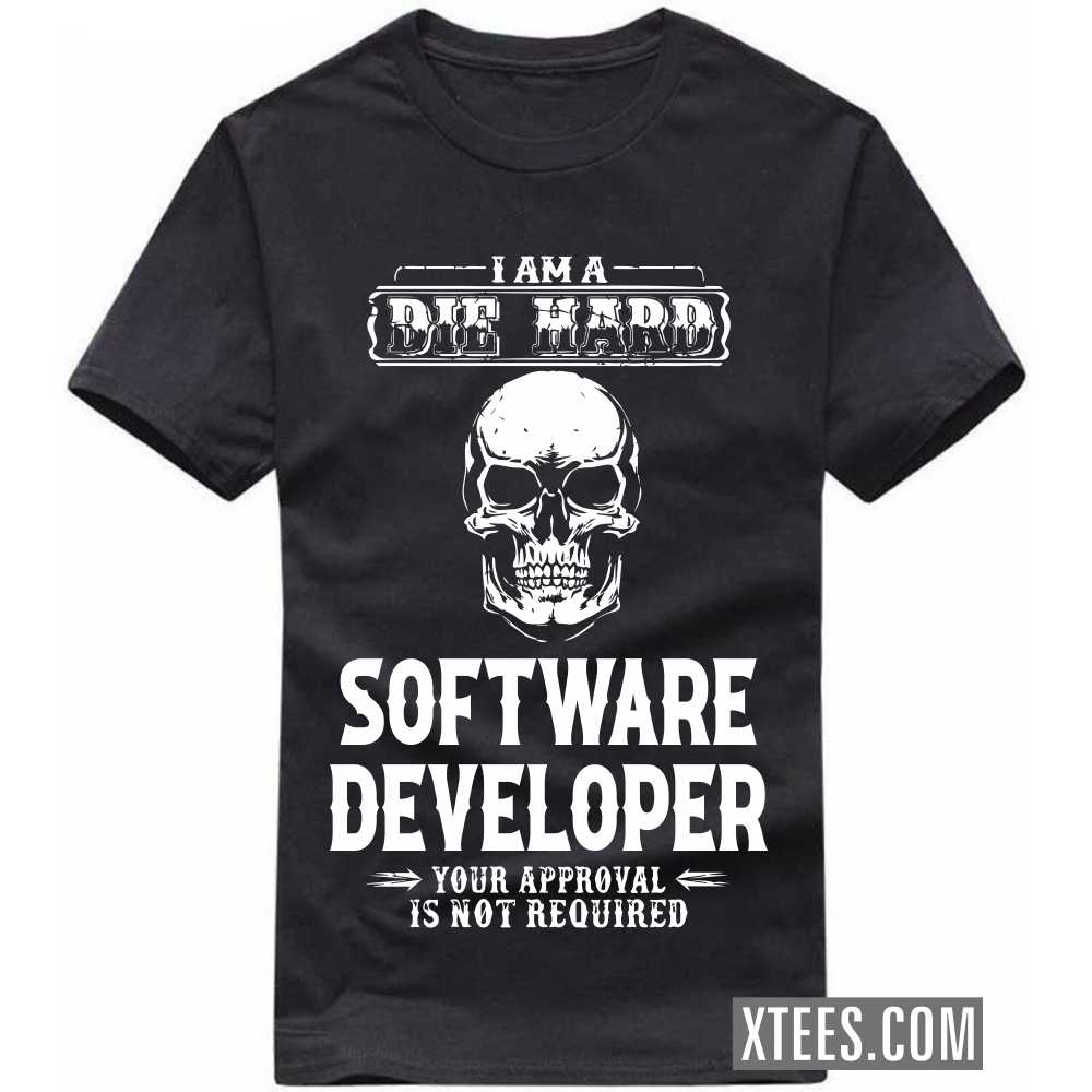 I Am A Die Hard SOFTWARE DEVELOPER Your Approval Is Not Required Profession T-shirt I Am A Die Hard SOFTWARE DEVELOPER Your Approval Is Not Required Profession T-shirt