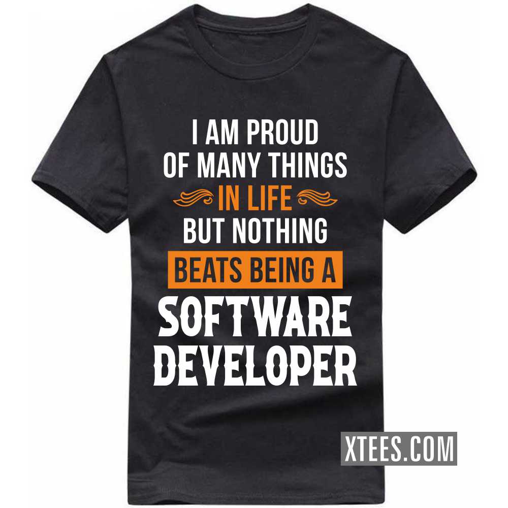 I Am Proud Of Many Things In Life But Nothing Beats Being A SOFTWARE DEVELOPER Profession T-shirt I Am Proud Of Many Things In Life But Nothing Beats Being A SOFTWARE DEVELOPER Profession T-shirt