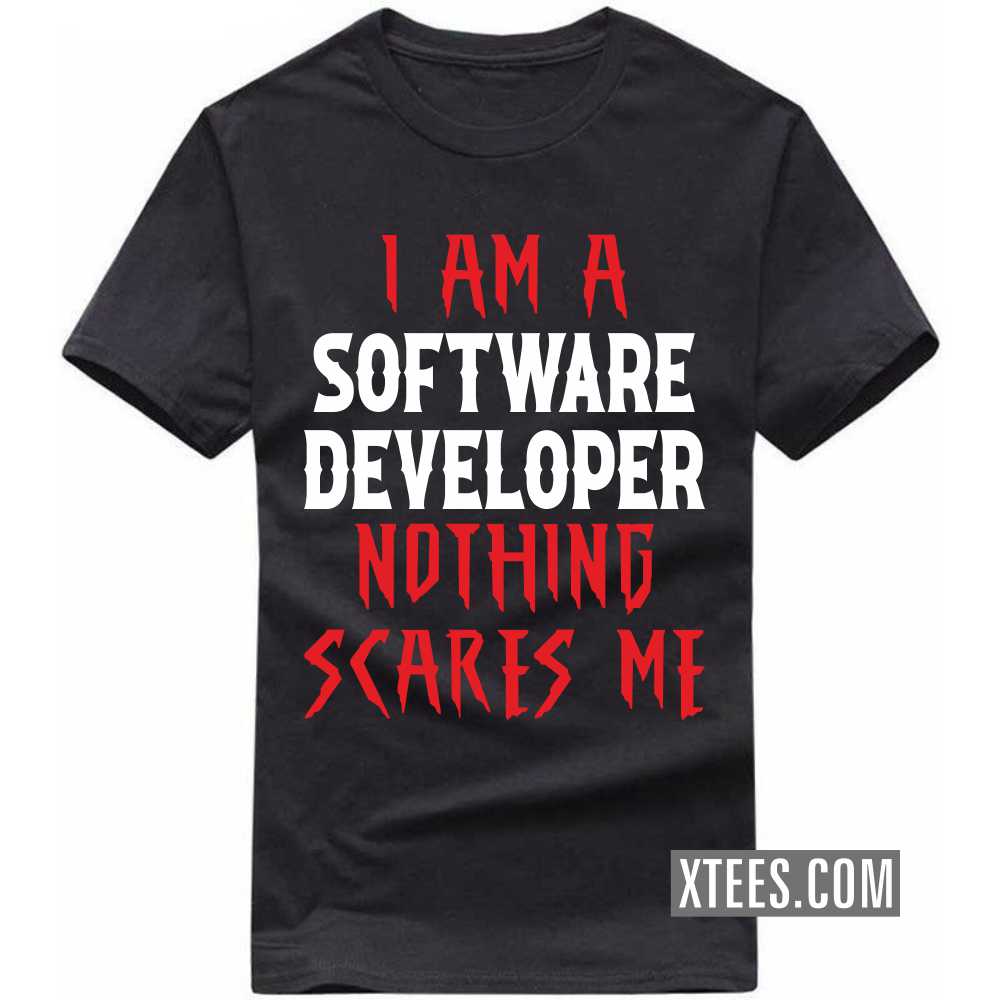 I Am A SOFTWARE DEVELOPER Nothing Scares Me Profession T-shirt I Am A SOFTWARE DEVELOPER Nothing Scares Me Profession T-shirt