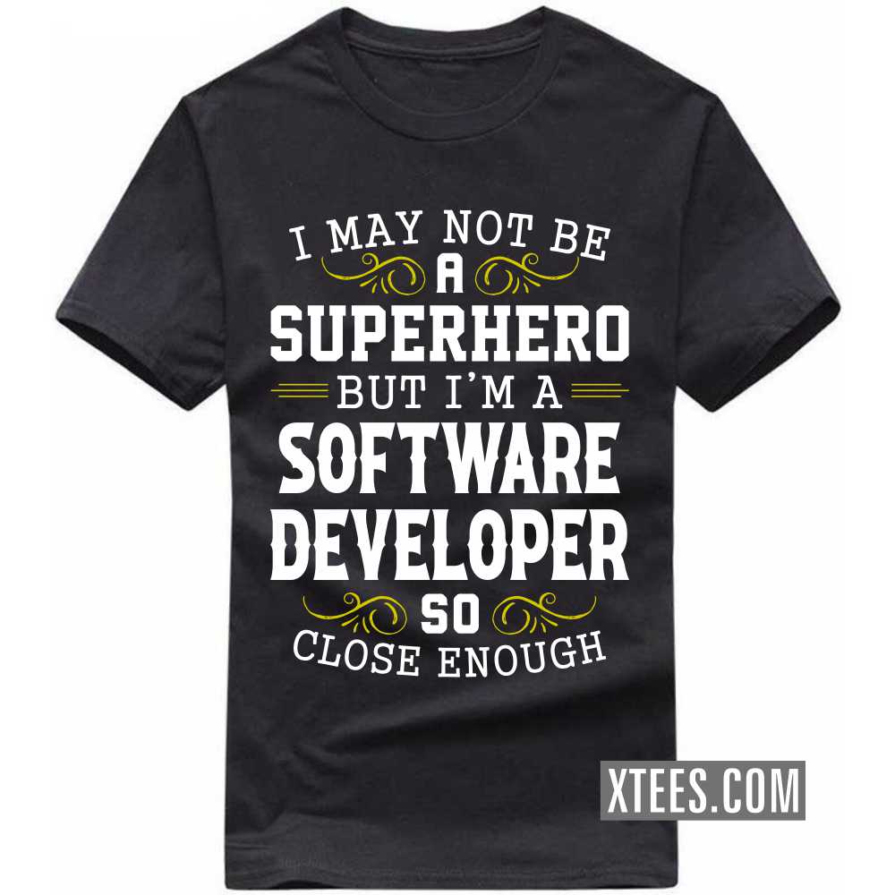 I May Not Be A Superhero But I'm A SOFTWARE DEVELOPER So Close Enough Profession T-shirt I May Not Be A Superhero But I'm A SOFTWARE DEVELOPER So Close Enough Profession T-shirt