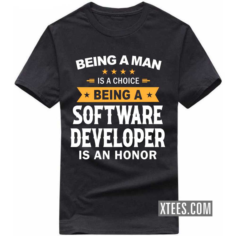 Being A Man Is A Choice Being A SOFTWARE DEVELOPER Is An Honor Profession T-shirt Being A Man Is A Choice Being A SOFTWARE DEVELOPER Is An Honor Profession T-shirt