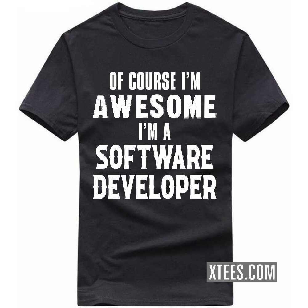 Of Course I'm Awesome I'm A SOFTWARE DEVELOPER Profession T-shirt Of Course I'm Awesome I'm A SOFTWARE DEVELOPER Profession T-shirt
