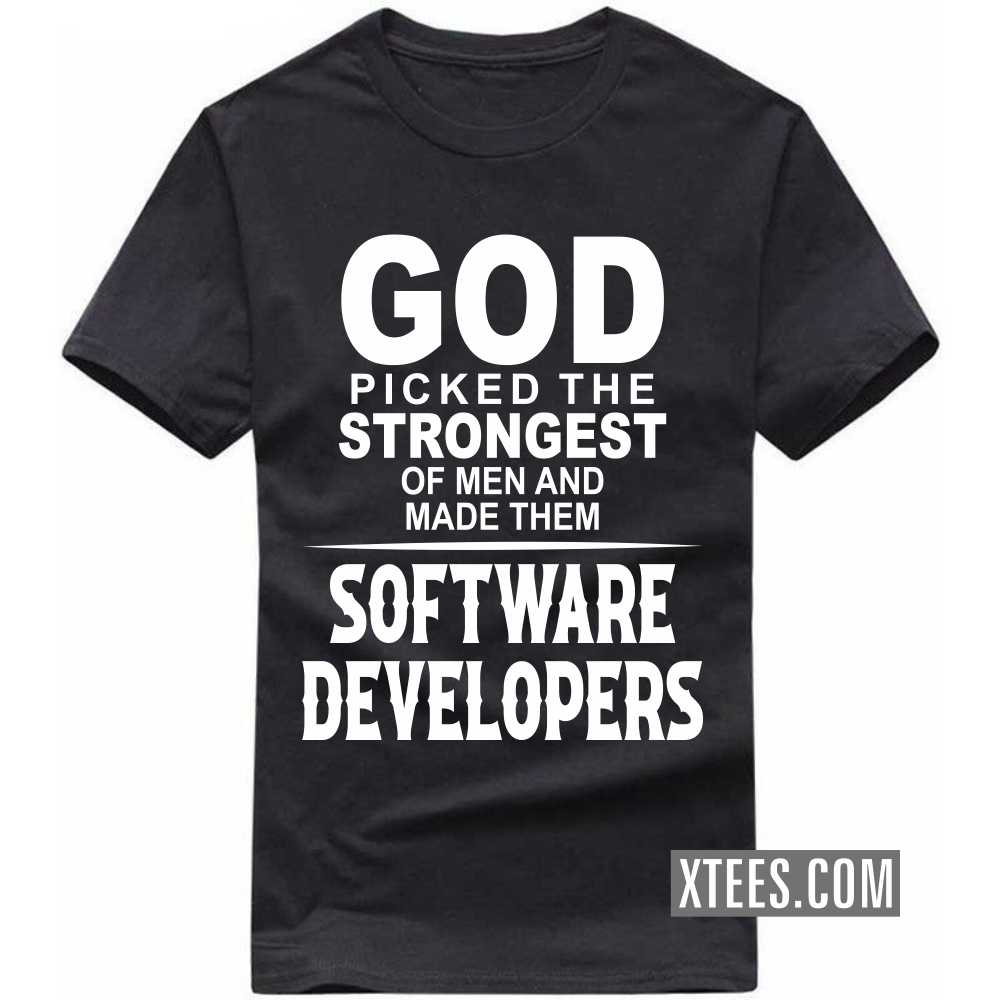 God Picked The Strongest Of Men And Made Them SOFTWARE DEVELOPERs Profession T-shirt God Picked The Strongest Of Men And Made Them SOFTWARE DEVELOPERs Profession T-shirt