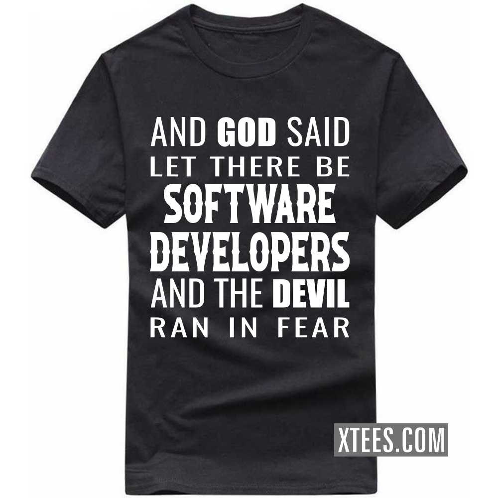 And God Said Let There Be SOFTWARE DEVELOPERs And The Devil Ran In Fear Profession T-shirt And God Said Let There Be SOFTWARE DEVELOPERs And The Devil Ran In Fear Profession T-shirt