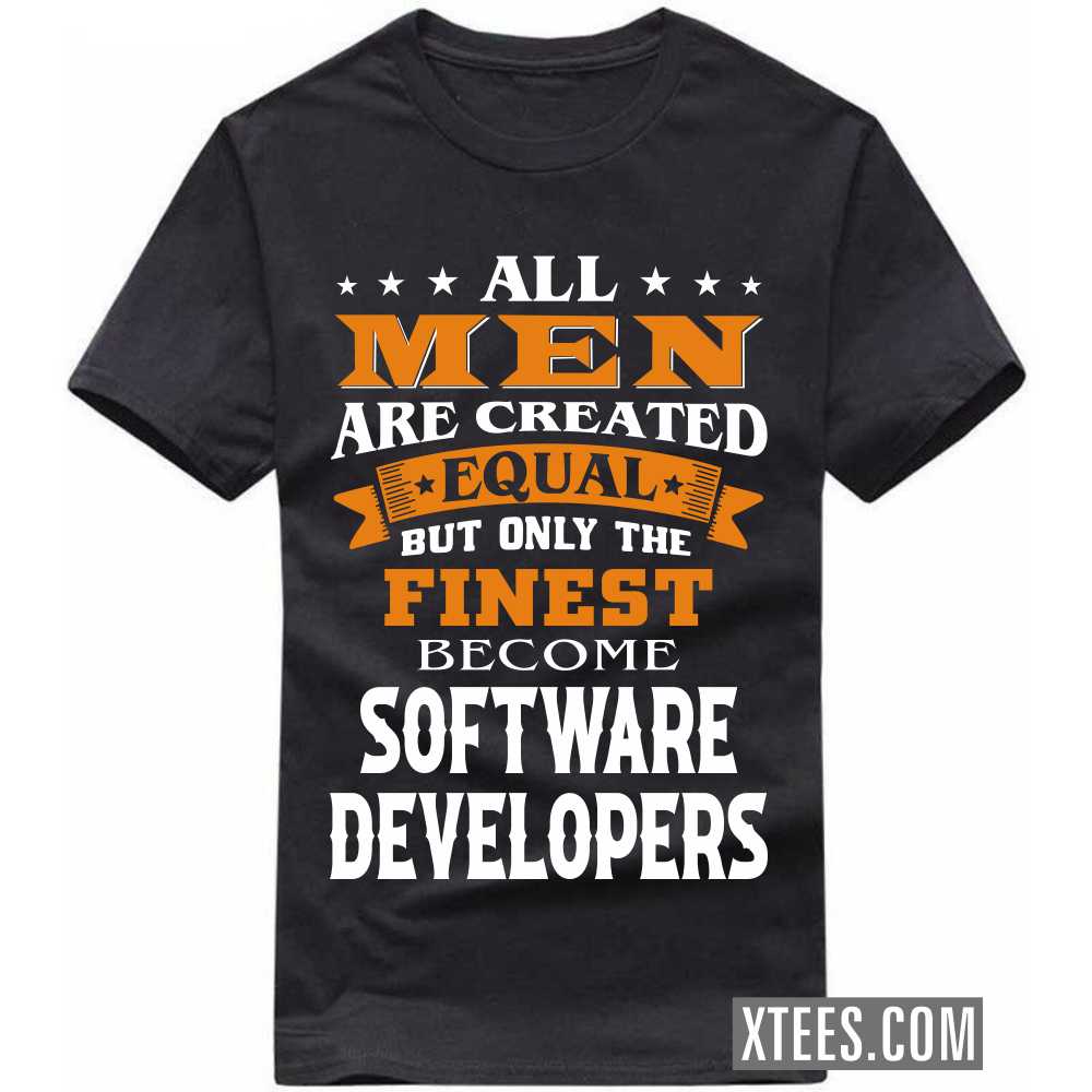 All Men Are Created Equal But Only The Finest Become SOFTWARE DEVELOPERs Profession T-shirt All Men Are Created Equal But Only The Finest Become SOFTWARE DEVELOPERs Profession T-shirt