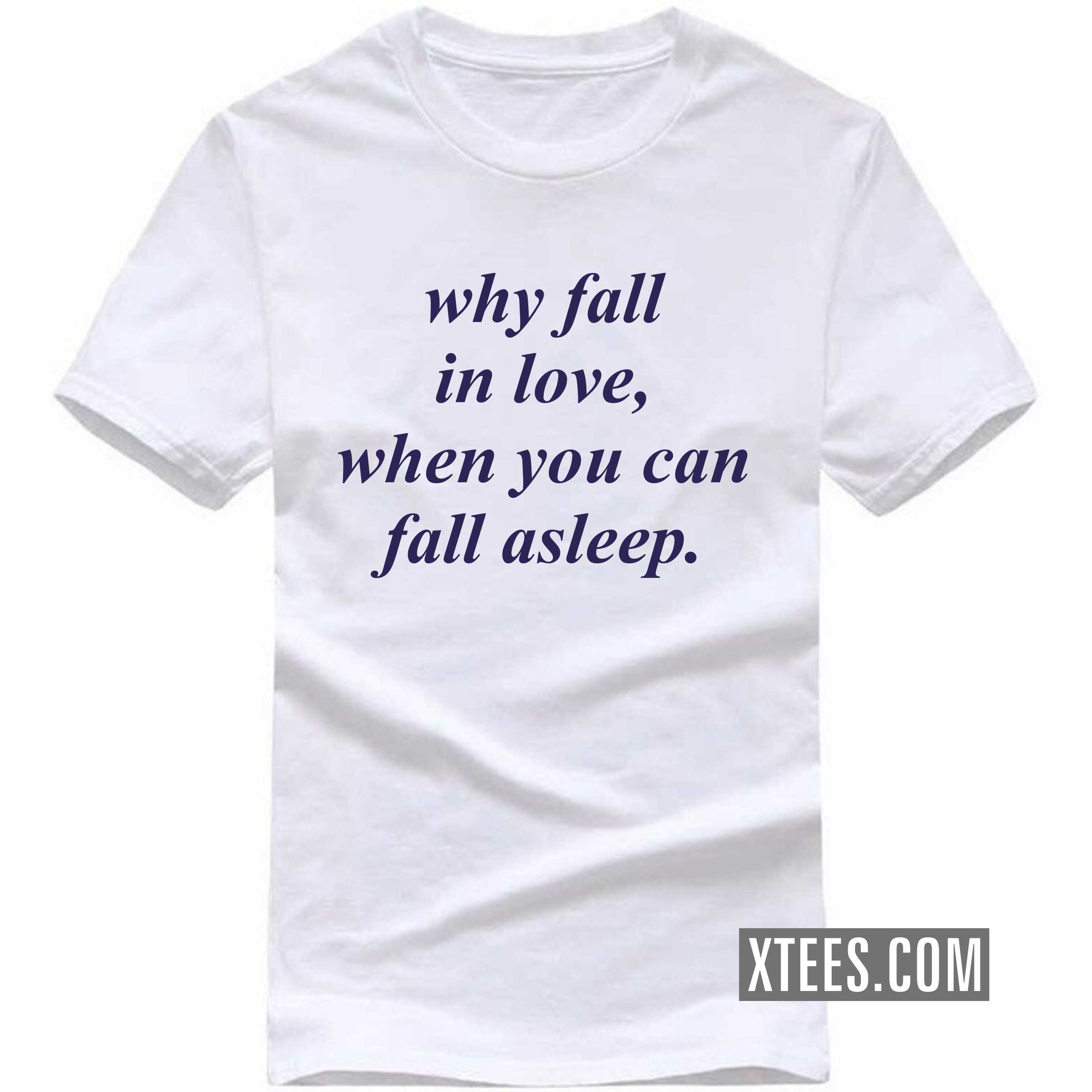 Why Fall In Love, When You Can Fall Asleep Funny T-shirt India