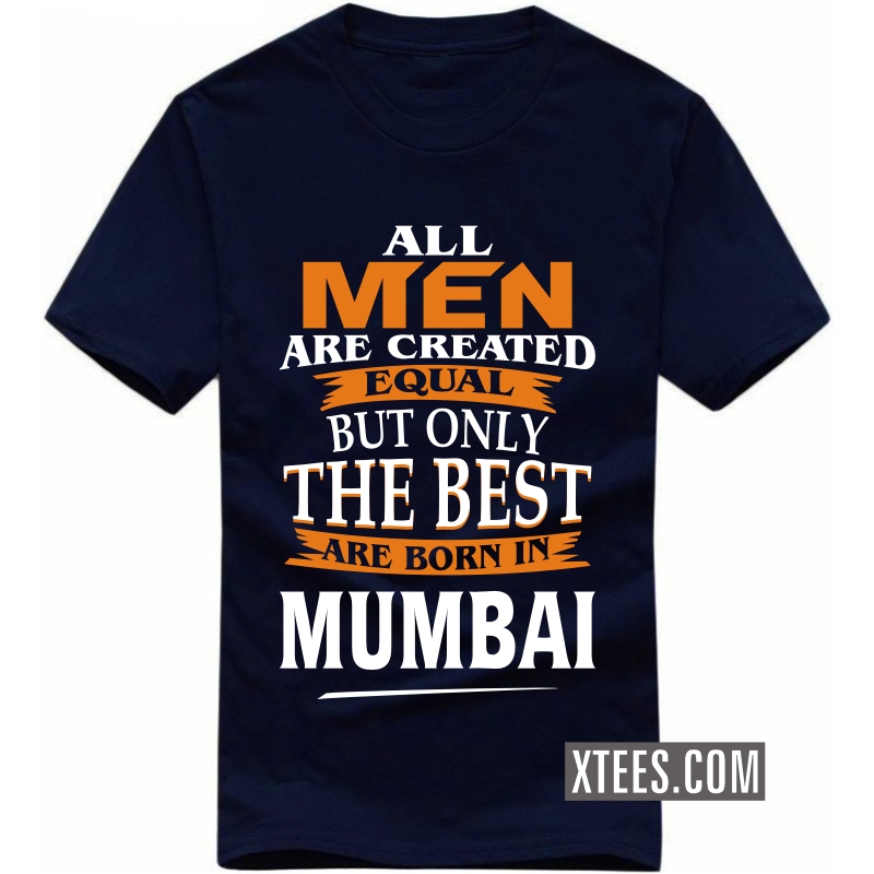 all men are created equal but only the best are born in Mumbai T Shirt