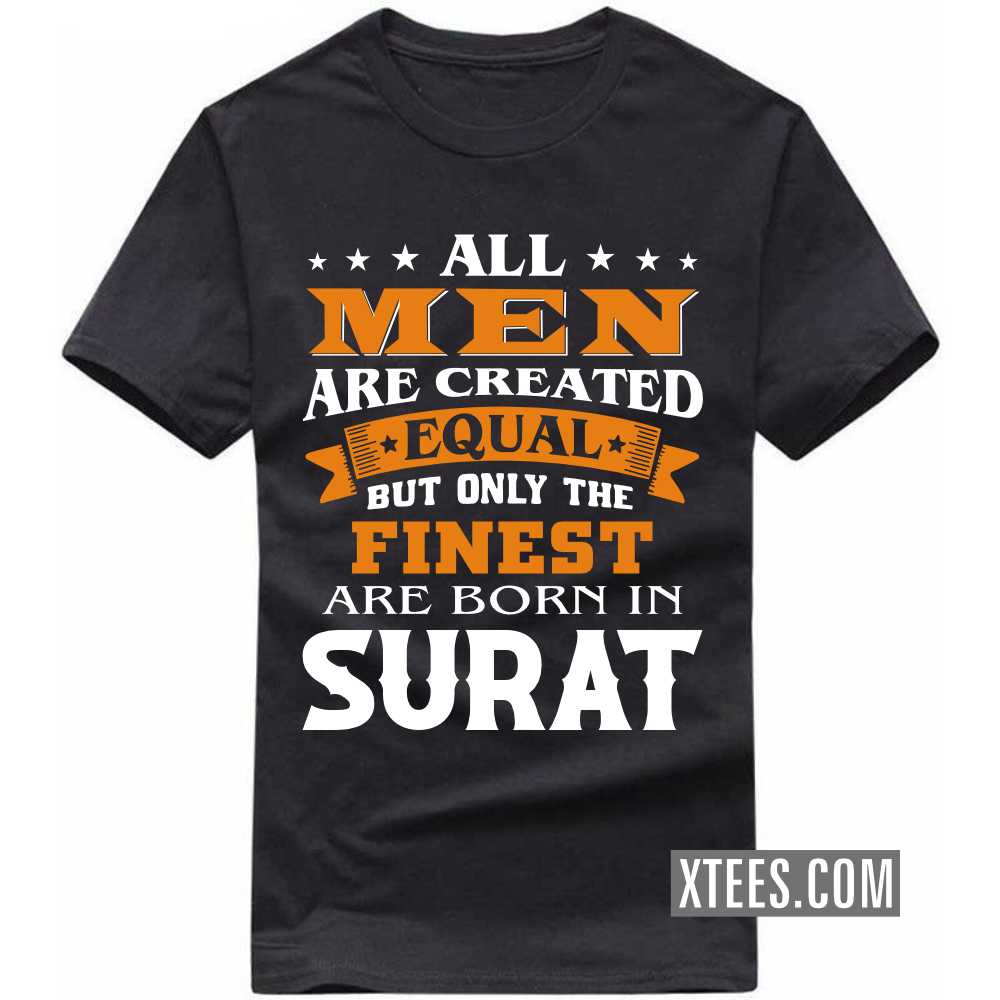 All Men Are Created Equal But Only The Finest Are Born In SURAT India City T-shirt All Men Are Created Equal But Only The Finest Are Born In SURAT India City T-shirt