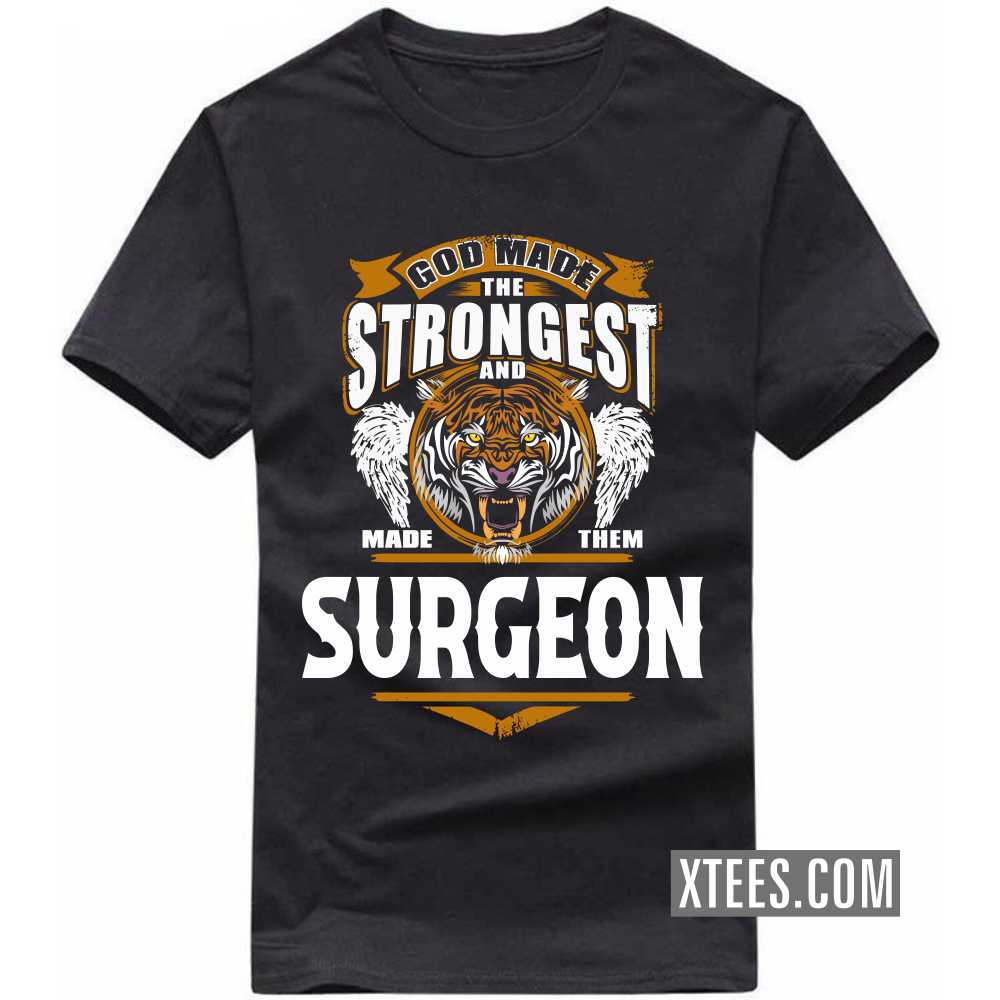 God Made The Strongest And Named Them SURGEON Profession T-shirt