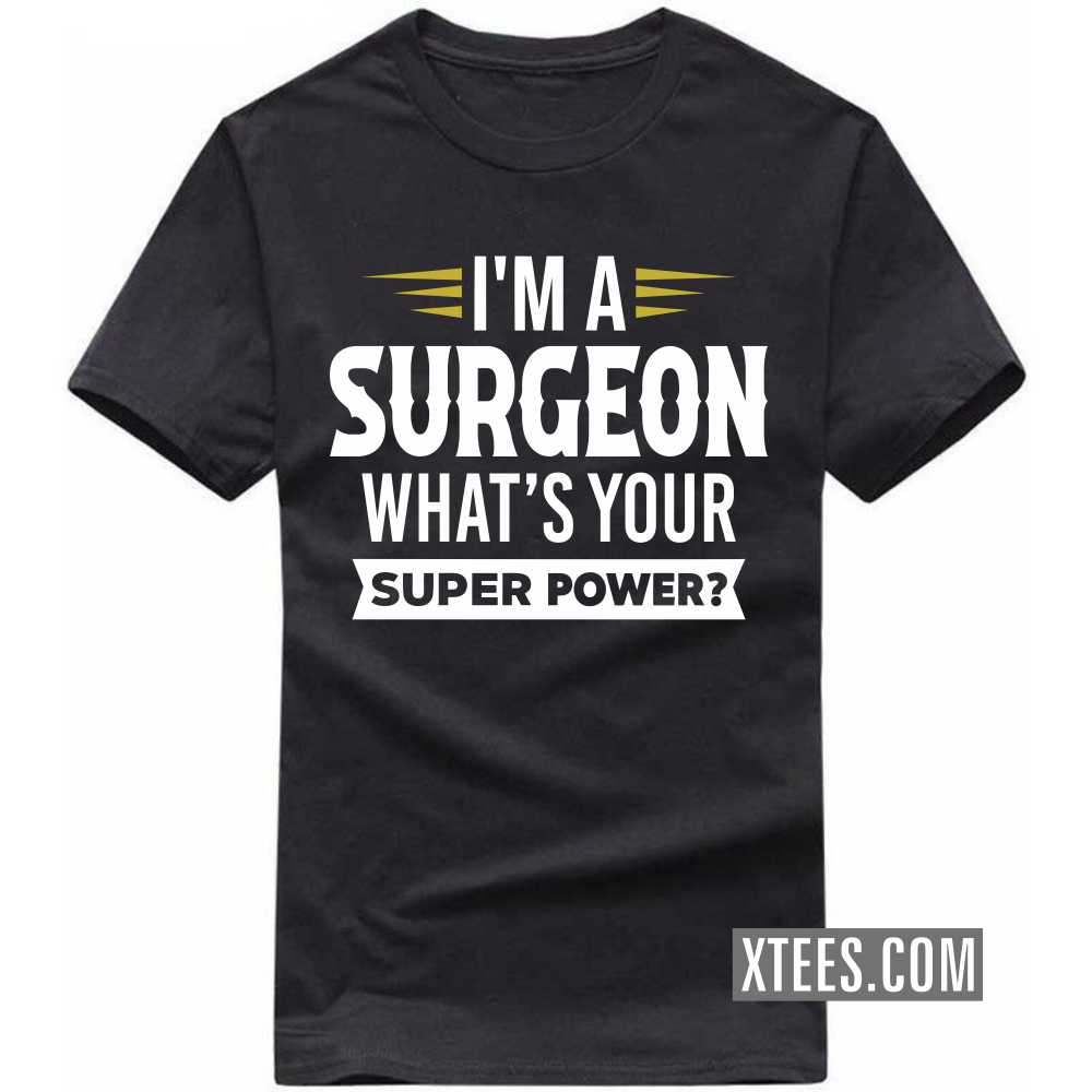 I'm A SURGEON What's Your Superpower Profession T-shirt