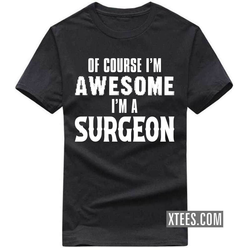 Of Course I'm Awesome I'm A SURGEON Profession T-shirt