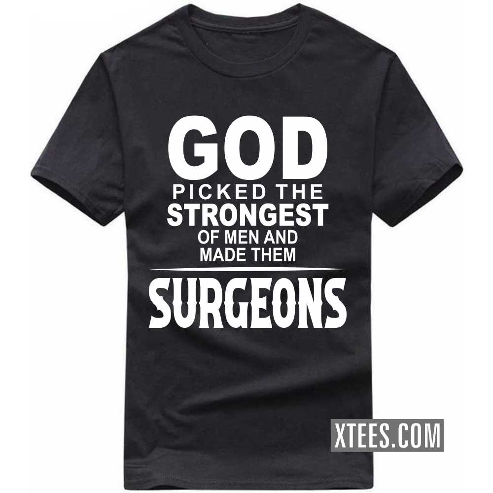 God Picked The Strongest Of Men And Made Them SURGEONs Profession T-shirt