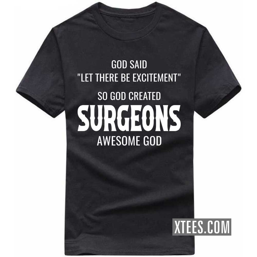 God Said Let There Be Excitement So God Created SURGEONs Awesome God Profession T-shirt