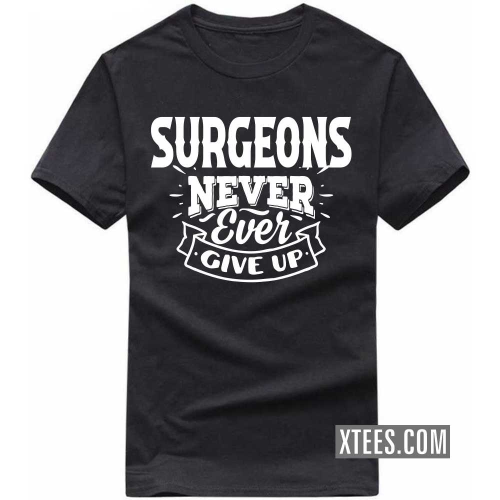 SURGEONs Never Ever Give Up Profession T-shirt