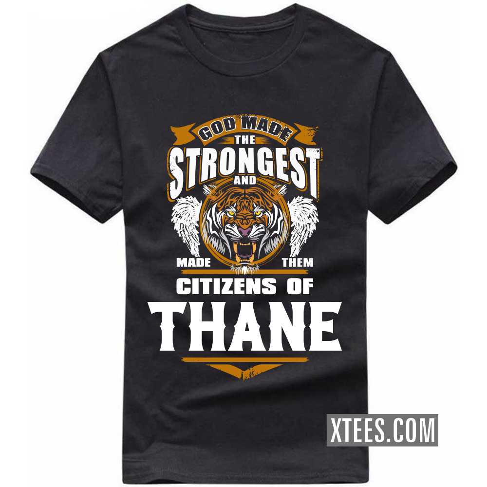 God Made The Strongest And Made Them Citizens Of THANE India City T-shirt