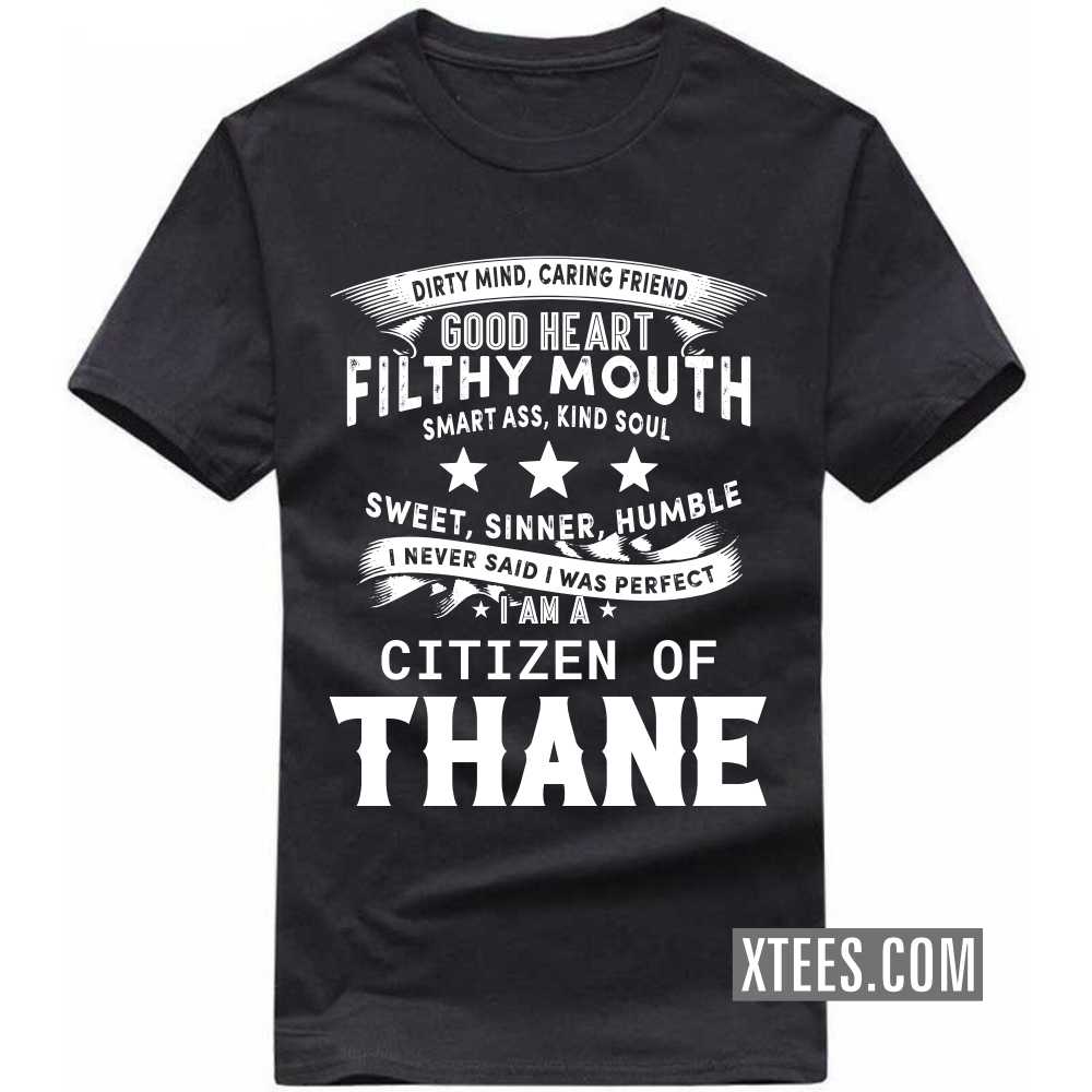 I Never Said I Was Perfect I Am A Citizen Of THANE India City T-shirt