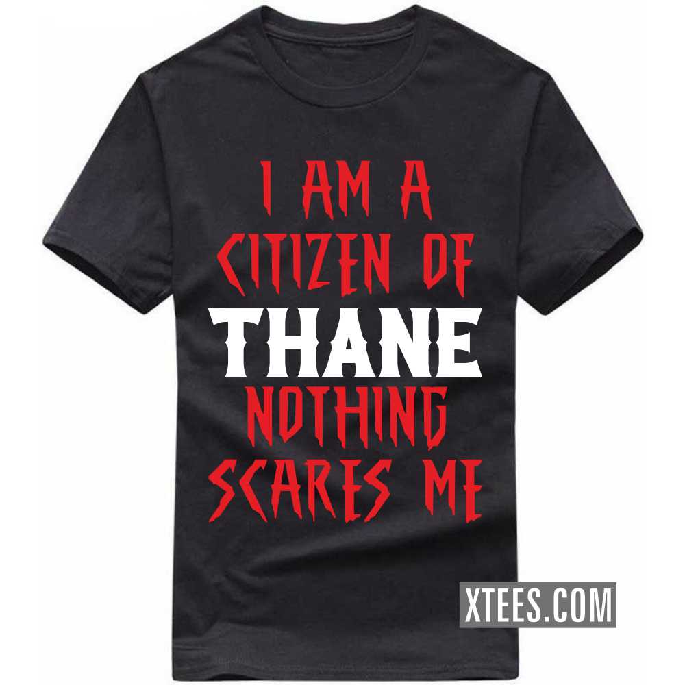 I Am A Citizen Of THANE Nothing Scares Me India City T-shirt