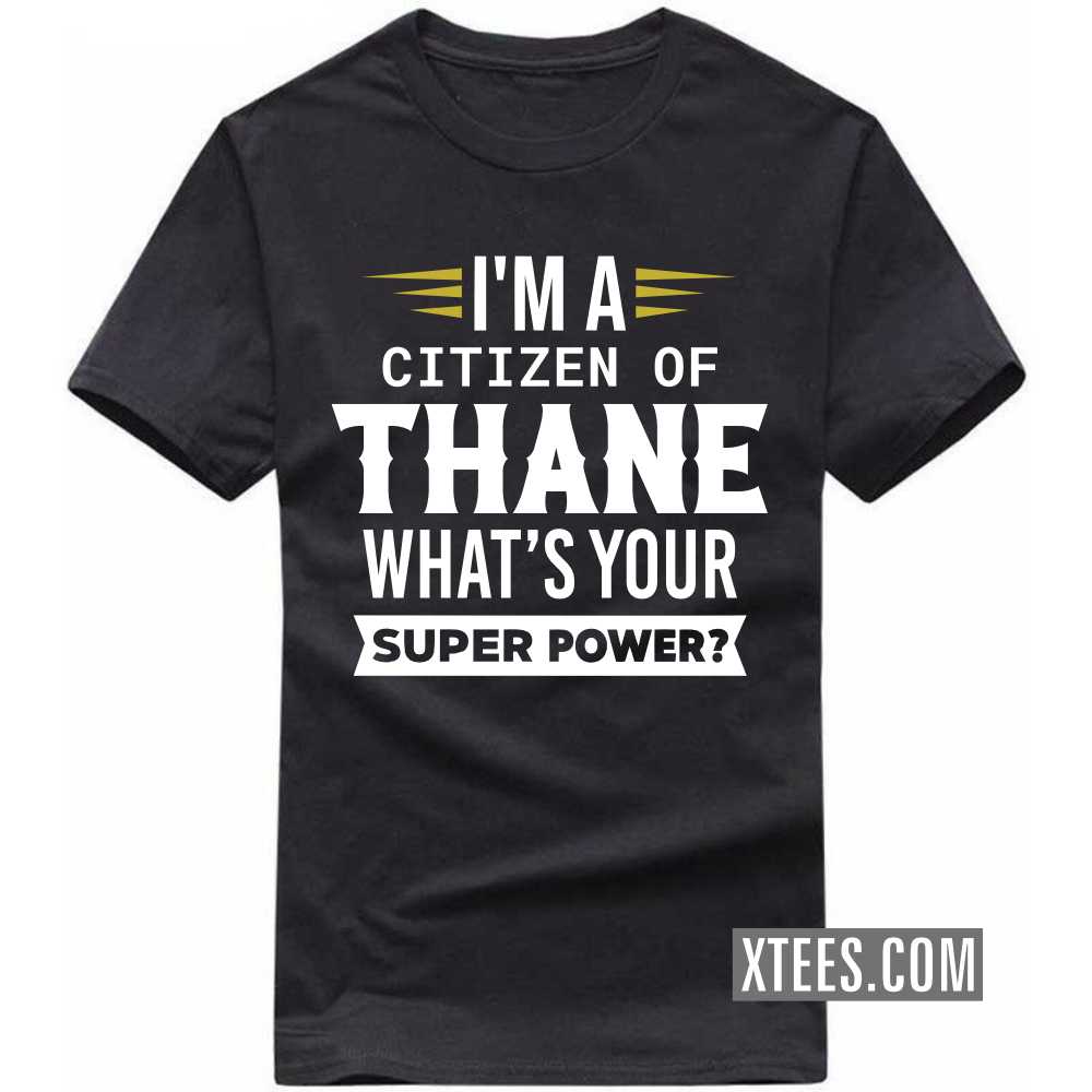 I'm A Citizen Of THANE What's Your Super Power? India City T-shirt