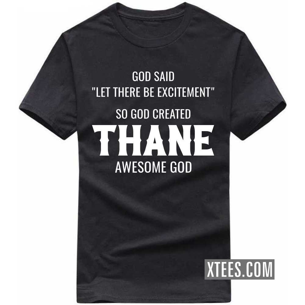 God Said Let There Be Excitement So God Created THANE Awesome God India City T-shirt