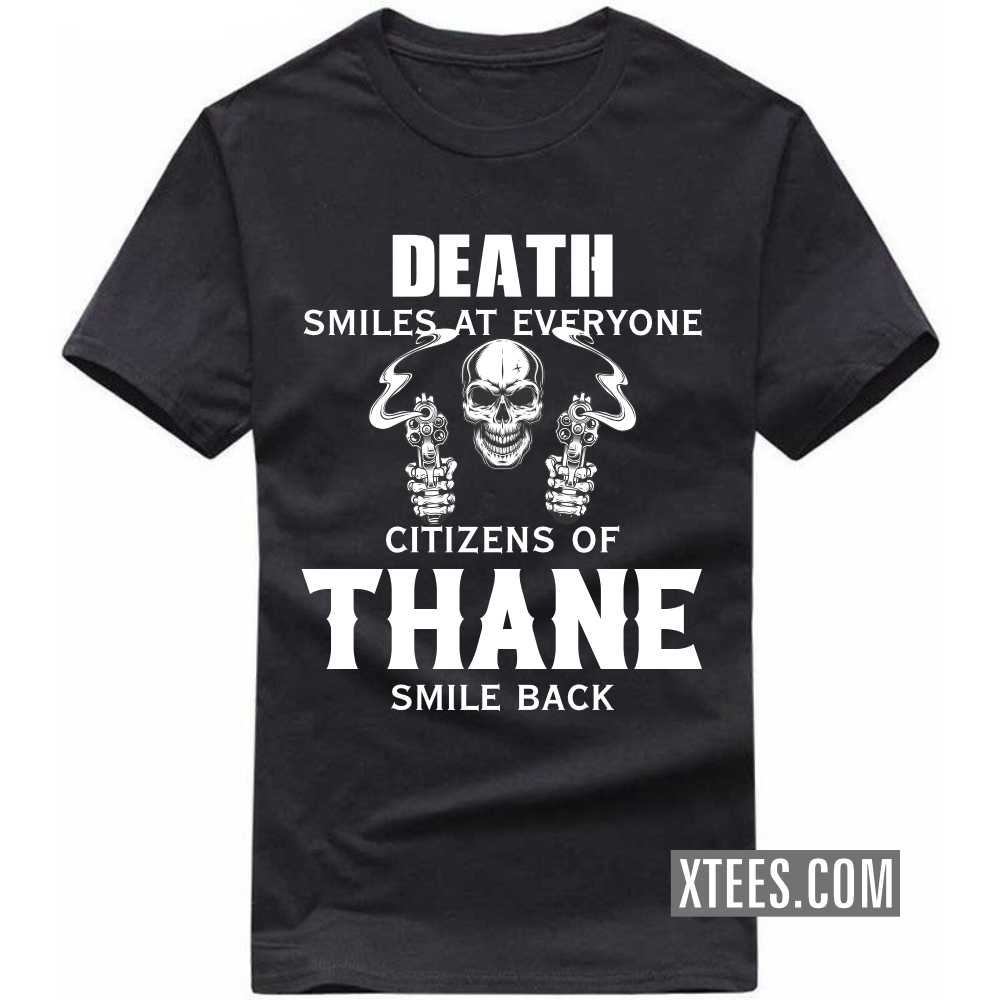 Death Smiles At Everyone Citizens Of THANE Smile Back India City T-shirt