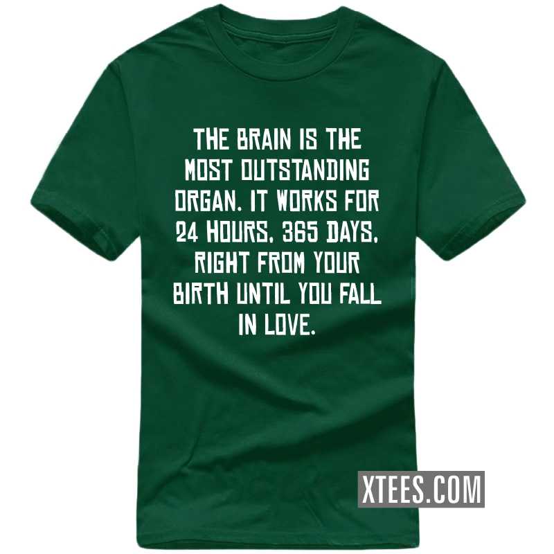 The Brain Is The Most Outstanding Organ, It Works From Your Birth Until You Fall In Love Funny T-shirt India image The Brain Is The Most Outstanding Organ, It Works From Your Birth Until You Fall In Love Funny T-shirt India image