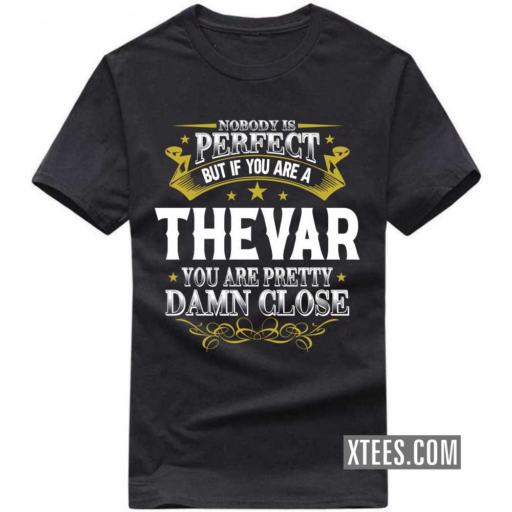 Nobody Is Perfect But If You Are A Thevar You Are Pretty Damn Close Caste Name T-shirt