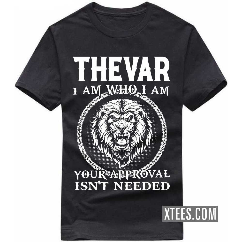 Thevar I Am Who I Am Your Approval Isn't Needed Caste Name T-shirt