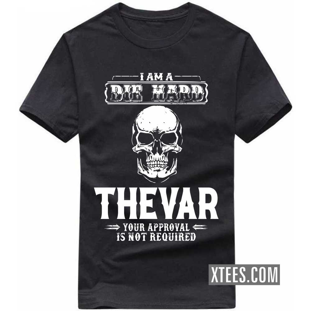 I Am A Die Hard Thevar Your Approval Is Not Required Caste Name T-shirt