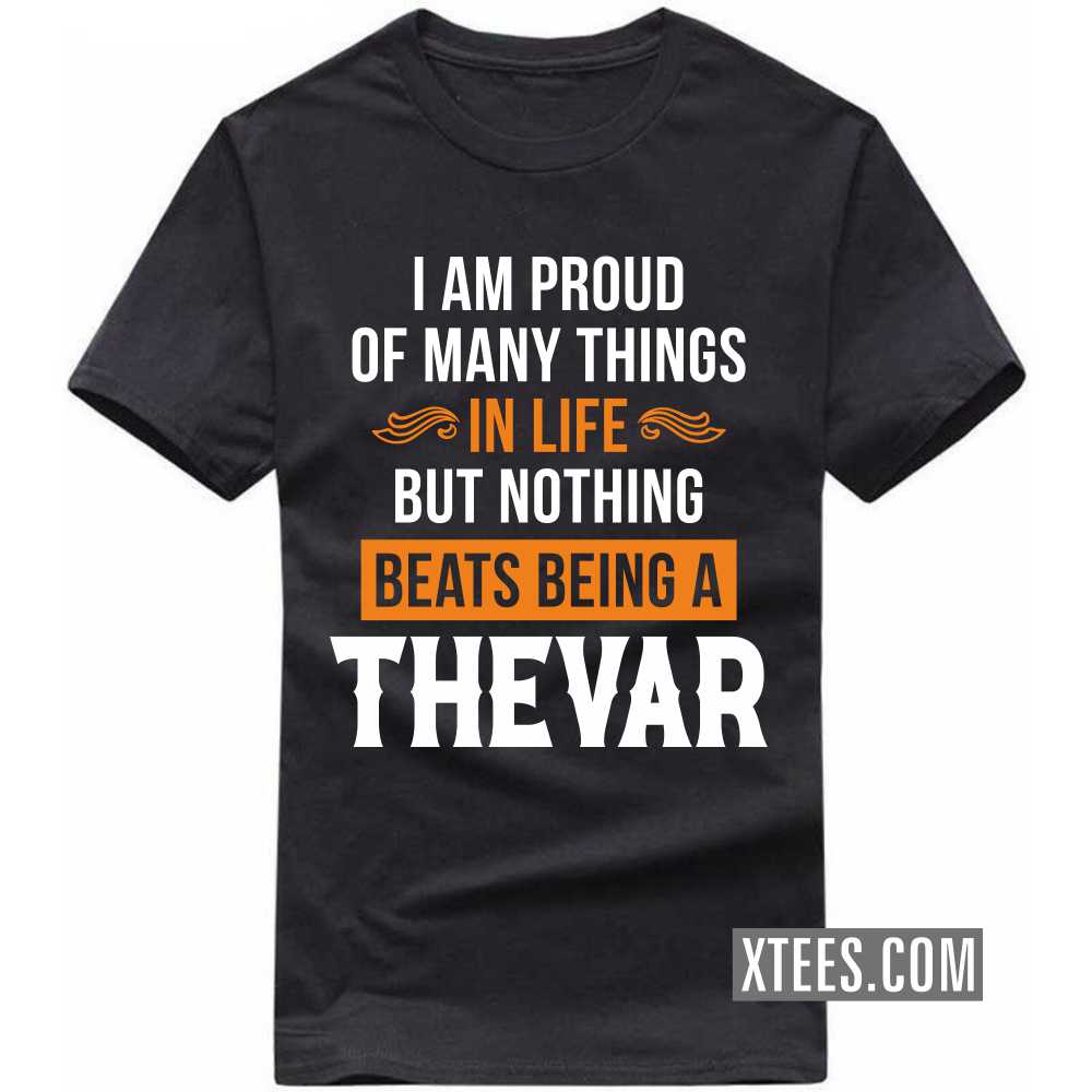 I Am Proud Of Many Things In Life But Nothing Beats Being A Thevar Caste Name T-shirt