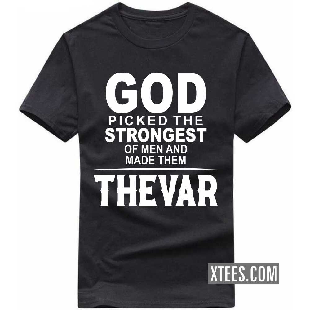God Picked The Strongest Of Men And Made Them Thevars Caste Name T-shirt