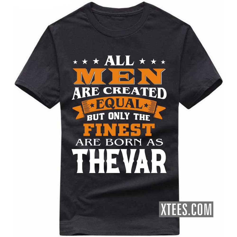 All Men Are Created Equal But Only The Finest Are Born As Thevars Caste Name T-shirt
