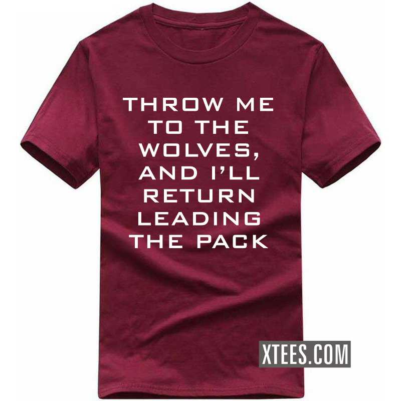 Throw Me To The Wolves, And I'll Return Leading The Pack Motivational Quotes T-shirt