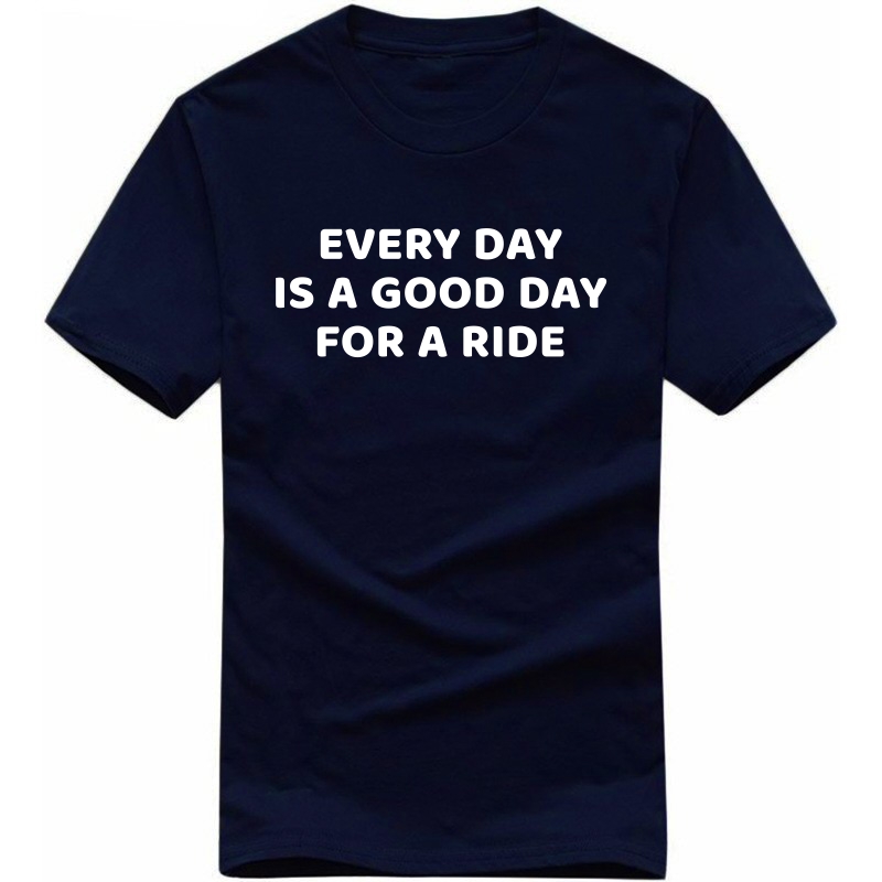 Everyday Is A Good Day For A Ride Biker T-shirt India Everyday Is A Good Day For A Ride Biker T-shirt India