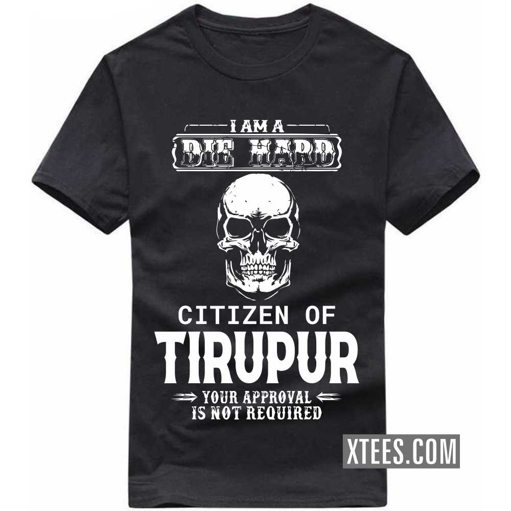 I Am A Die Hard Citizen Of TIRUPUR Your Approval Is Not Required India City T-shirt