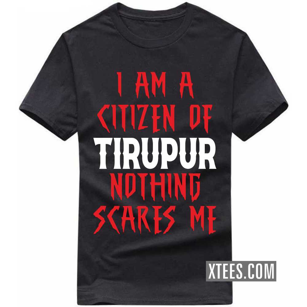 I Am A Citizen Of TIRUPUR Nothing Scares Me India City T-shirt