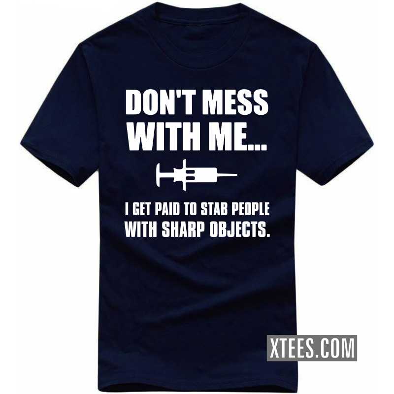 Don't Mess With Me... I Get Paid To Stab People With Sharp Objects T Shirt
